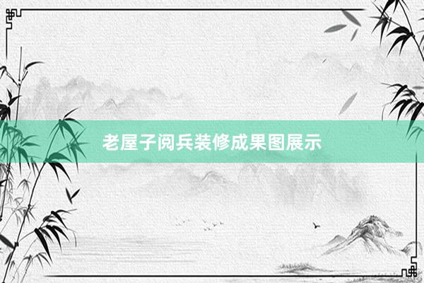 老屋子阅兵装修成果图展示